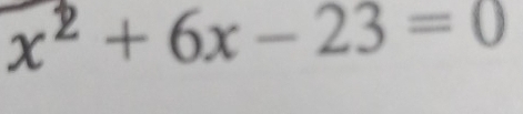 x² + 6x - 23 = 0