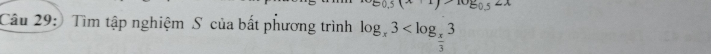 )1050.5^(2x)
Câu 29: Tìm tập nghiệm S của bất phương trình log _x3