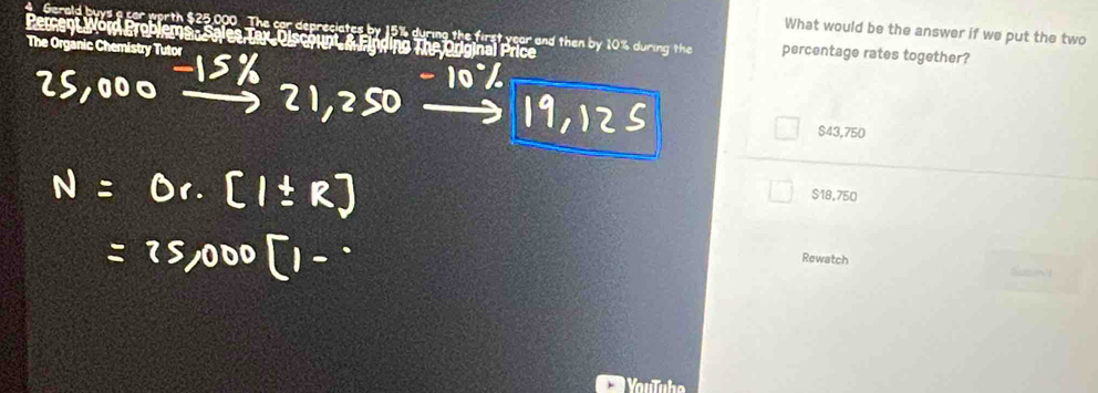 Percenty 
What would be the answer if we put the two
The Organic Chemistry Tutor
irst year and then by 10% during the percentage rates together?
$43.750
$18,750
Rewatch Sucon't
YouTube