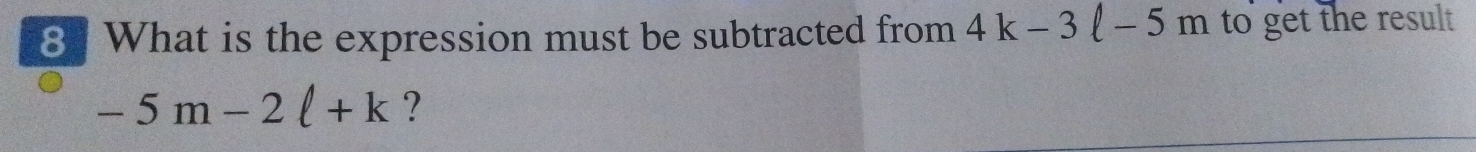 What is the expression must be subtracted from 4k-3ell -5m to get the result
-5m-2l+k ?