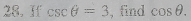 If csc θ =3 ,find cos θ.