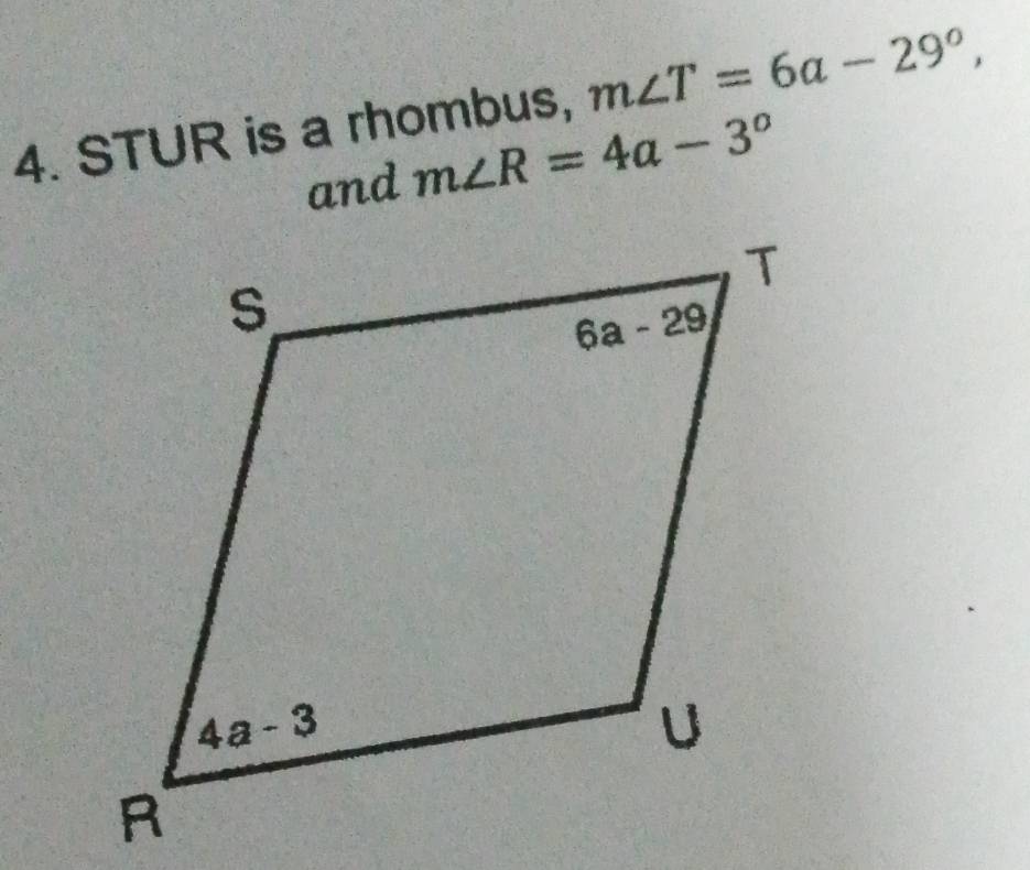 STUR is a rhombus, m∠ T=6a-29°,
and m∠ R=4a-3°