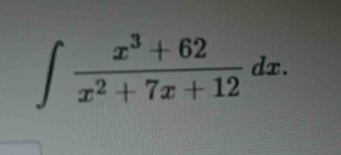 ∈t  (x^3+62)/x^2+7x+12 dx.