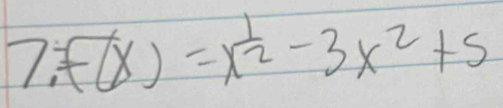 7.f(x)=x^(frac 1)2-3x^2+5