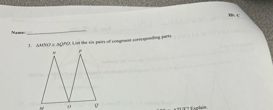 ID: C 
Name: 
_ 
3. △ MNO≌ △ QPO. List the six pairs of congruent corresponding parts. 
Explain.