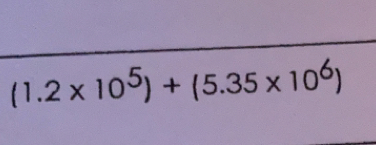 (1.2* 10^5)+(5.35* 10^6)