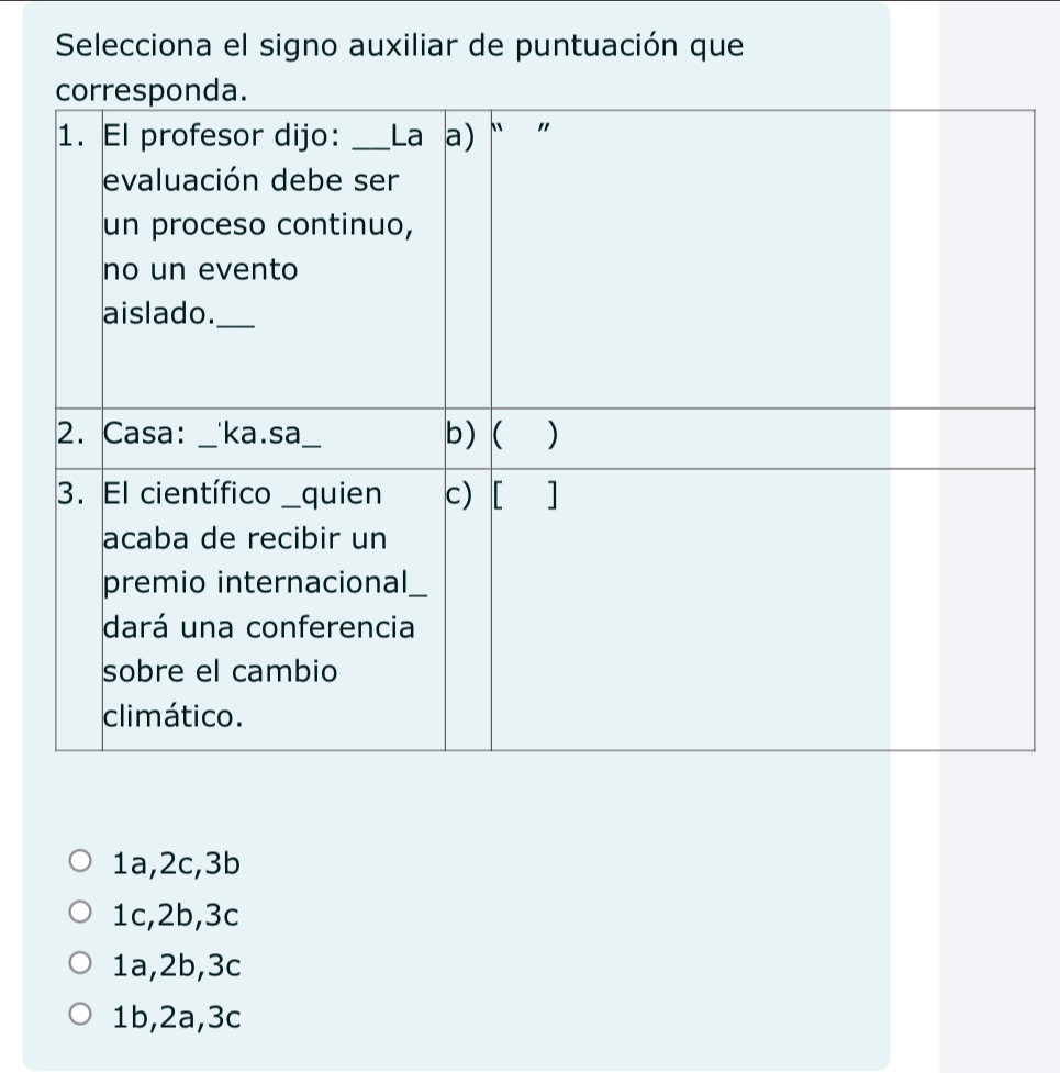 Selecciona el signo auxiliar de puntuación que
1a, 2c, 3b
1c, 2b, 3c
1a, 2b, 3c
1b, 2a, 3c