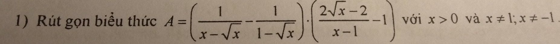 Rút gọn biểu thức A=( 1/x-sqrt(x) - 1/1-sqrt(x) )· ( (2sqrt(x)-2)/x-1 -1) với x>0 và x!= 1; x!= -1