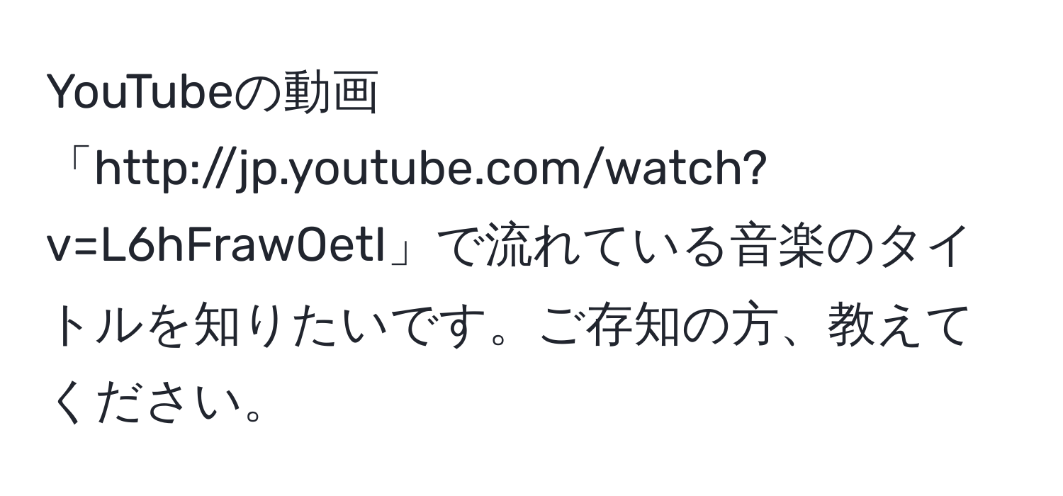 YouTubeの動画「http://jp.youtube.com/watch?v=L6hFrawOetI」で流れている音楽のタイトルを知りたいです。ご存知の方、教えてください。