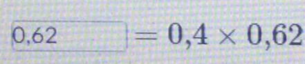 0,62=0,4* 0,62