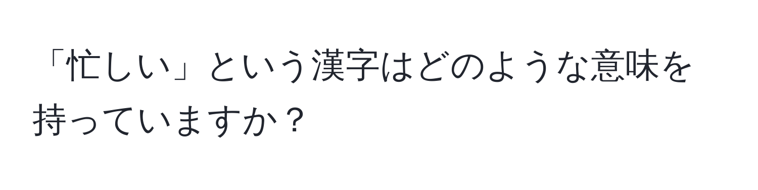 「忙しい」という漢字はどのような意味を持っていますか？