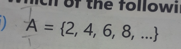 of the follow
A= 2,4,6,8,...