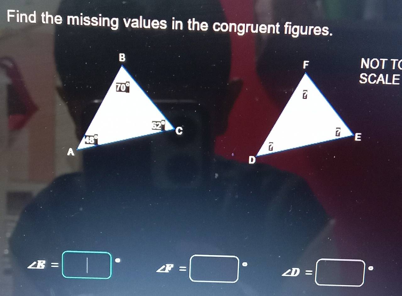 Find the missing values in the congruent figures.
NOTT(
SCALE
∠ E=□° ∠ F=□° ∠ D=□°