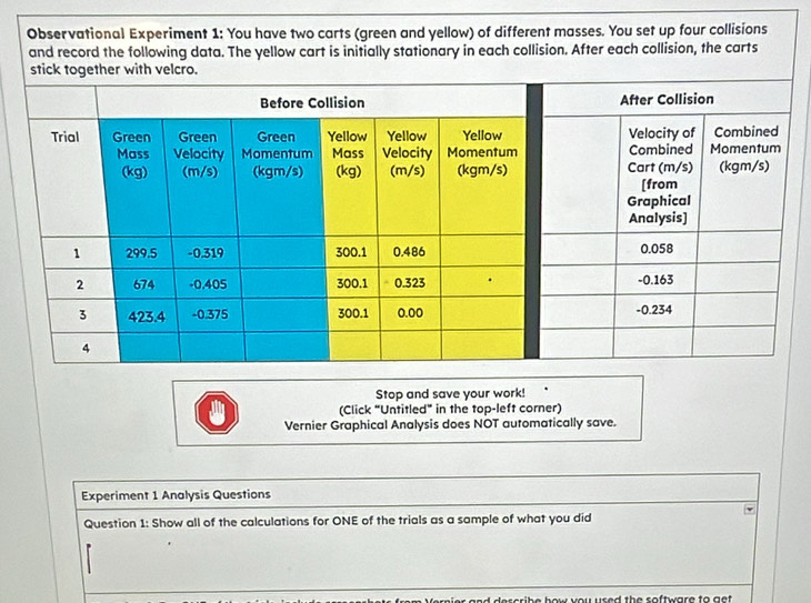 (Click “Untitled” in the top-left corner) 
Vernier Graphical Analysis does NOT automatically save. 
Experiment 1 Analysis Questions 
Question 1: Show all of the calculations for ONE of the trials as a sample of what you did 
and describe how you used the software to get .