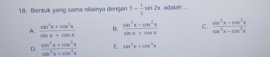 Bentuk yang sama nilainya dengan 1- 1/2 sin 2x adalah ...
A.  (sin^3x+cos^3x)/sin x+cos x   (sin^2x-cos^2x)/sin x+cos x  C.  (sin^2x-cos^2x)/sin^3x-cos^3x 
B.
D.  (sin^2x+cos^2x)/sin^3x+cos^3x  E. sin^3x+cos^3x