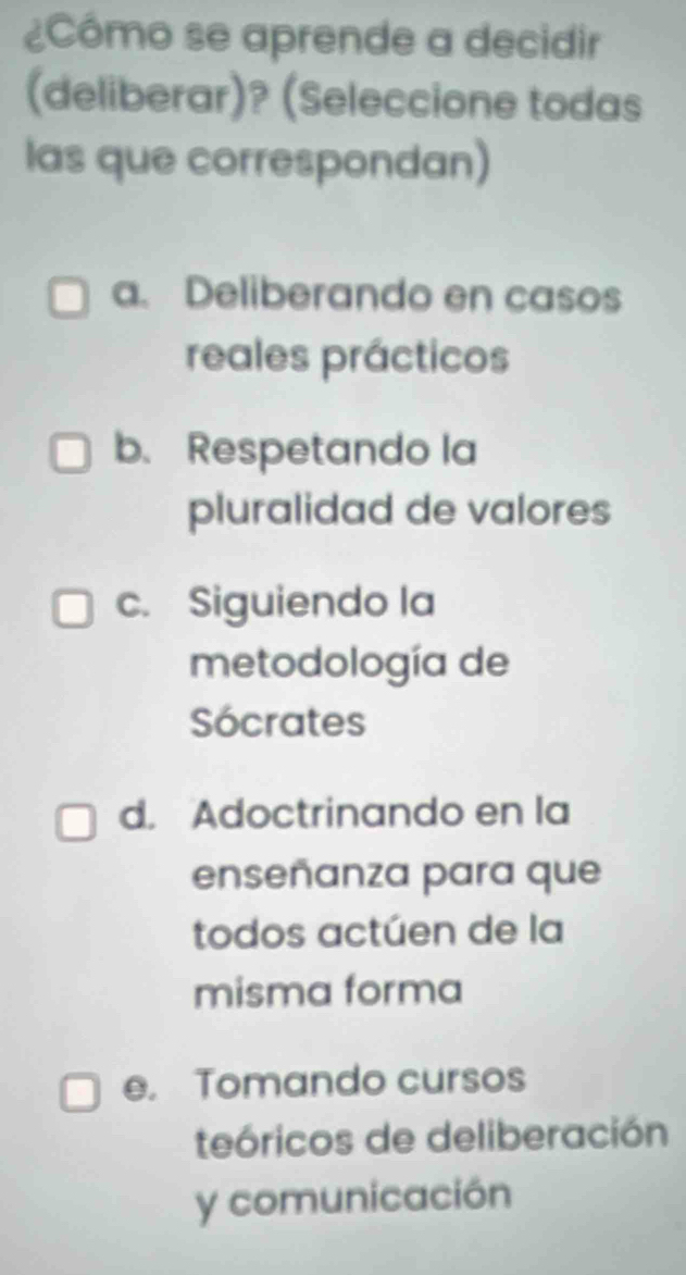 Resuelto:¿Cómo se aprende a decidir (deliberar)? (Seleccione todas las ...