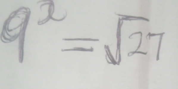 9^2=sqrt(27)