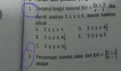 ketahui fungsi rasional f(x)= (2x+3)/x-1 . jka
daerah asainya 3≤ x≤ 6 , daerah hasilnya
adalah_
A. 3≤ y≤ 4 D. 3≤ y≤ 4 1/2 
B. 3≤ y≤ 4 1/4  E. 3≤ y≤ 5
C. 3≤ y≤ 4 1/3 
2. / Persamaan asimtot datar dan f(x)= (2x-3)/5x-1 
adalah_