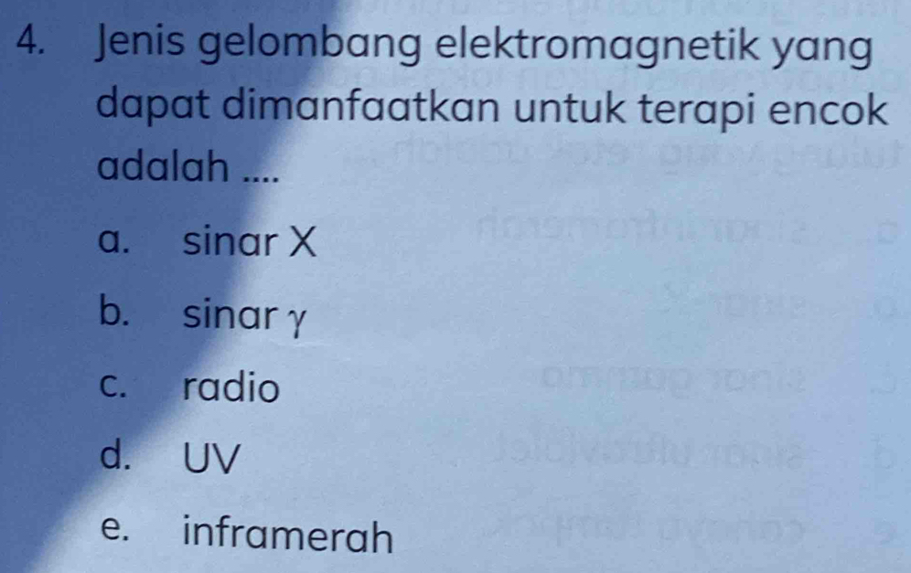 Jenis gelombang elektromagnetik yang
dapat dimanfaatkan untuk terapi encok
adalah ....
a. sinar X
b. sinarγ
c. radio
d. UV
e. inframerah