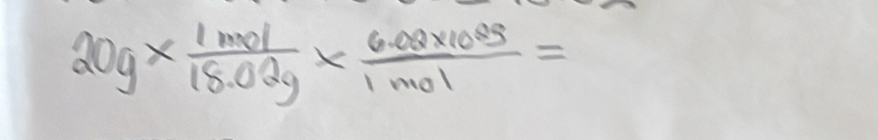 20g*  1mol/18.02g *  (6.02* 10^(23))/1mol =