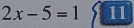 2x-5=1$11