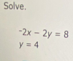 Solve.
-2x-2y=8
y=4