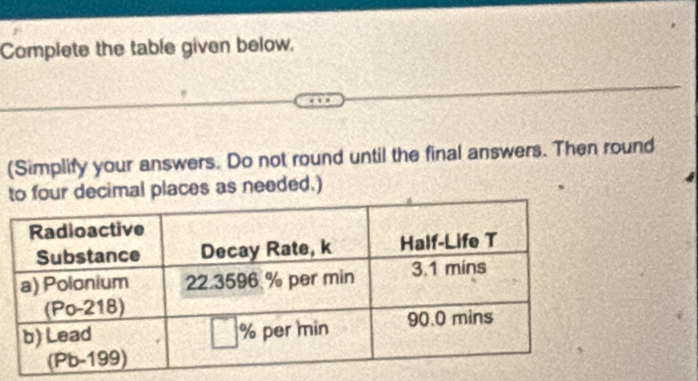 Complete the table given below. 
(Simplify your answers. Do not round until the final answers. Then round 
decimal places as needed.)