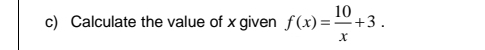 Calculate the value of x given f(x)= 10/x +3.