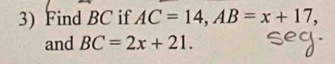 Find BC if AC=14, AB=x+17, 
and BC=2x+21.