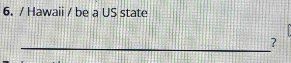 Hawaii / be a US state 
_ 
?