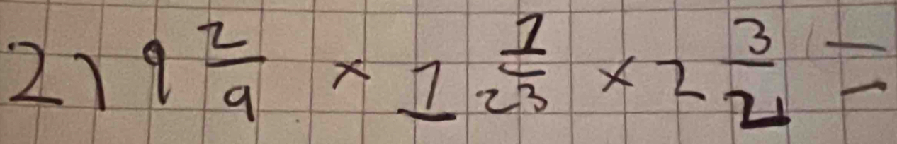 21 9 2/9 * 1 1/23 * 2 3/4 =