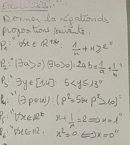 ExoLe. 
Ronng lo neealiends 
propositions Auants,
P_1 : forall x∈ IR^(+∈fty) :  1/n +n≥slant 2^(11)
p_2:^11(fa>0)(θ b>0):2a b= 1/a + 1/b '
P_3 exists y∈ [1,4]:5
(exists p∈ W) : (p^2=5θ up^2>10)'
∵ V_s'V_1 x+ 1/x =2 ) u=1''
P_6:^4DXC=1R : x^2=0 x=0''