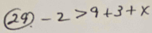 29-2>9+3+x