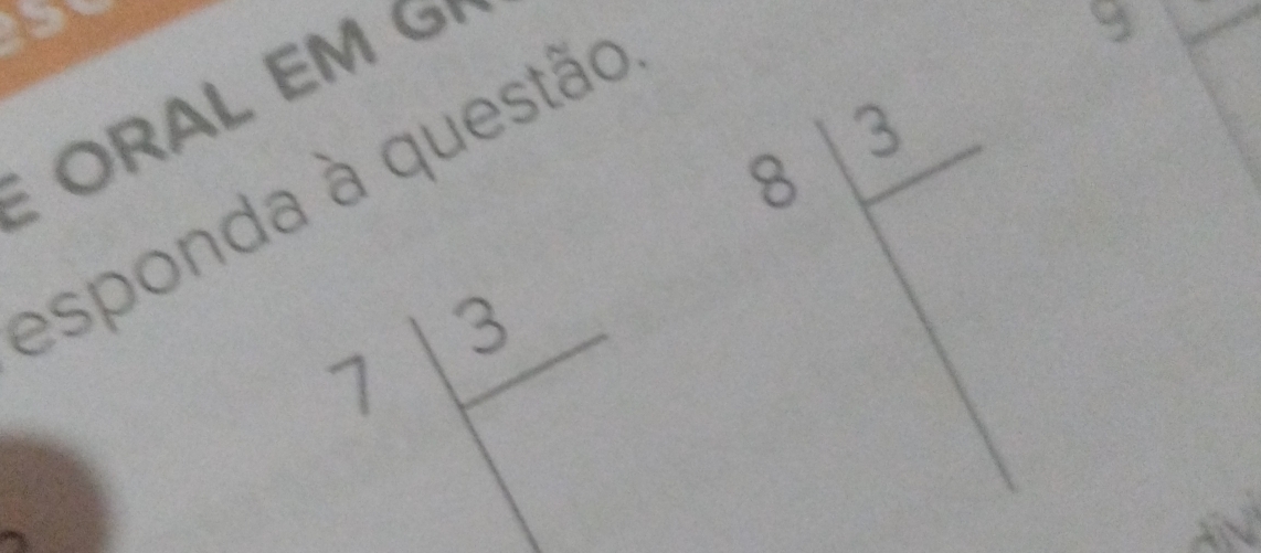 ORAL EM G 
esponda à questão 
9
beginarrayr 7|3 □ endarray 8: 3/□  