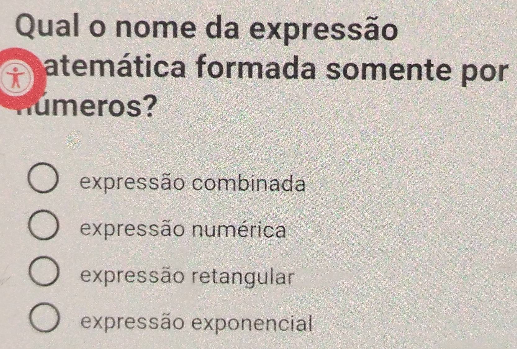 Qual o nome da expressão
atemática formada somente por
números?
expressão combinada
expressão numérica
expressão retangular
expressão exponencial