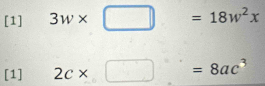 [1] 3w* □ =18w^2x
[1]
2c* □
=8ac^3