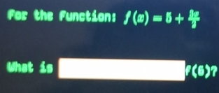 For the Function: f(x)=5+ 3x/2 
What is □ 7(6)