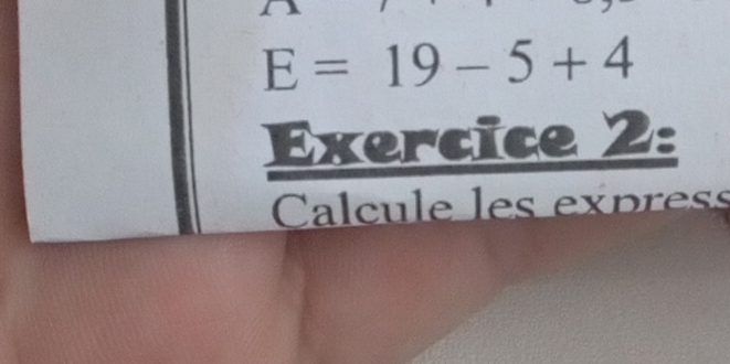 E=19-5+4
Exercice 2: 
Calcule les express