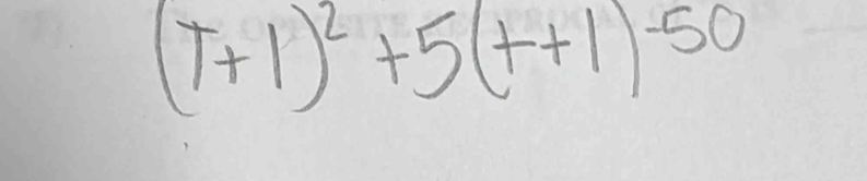 (T+1)^2+5(t+1)^-50