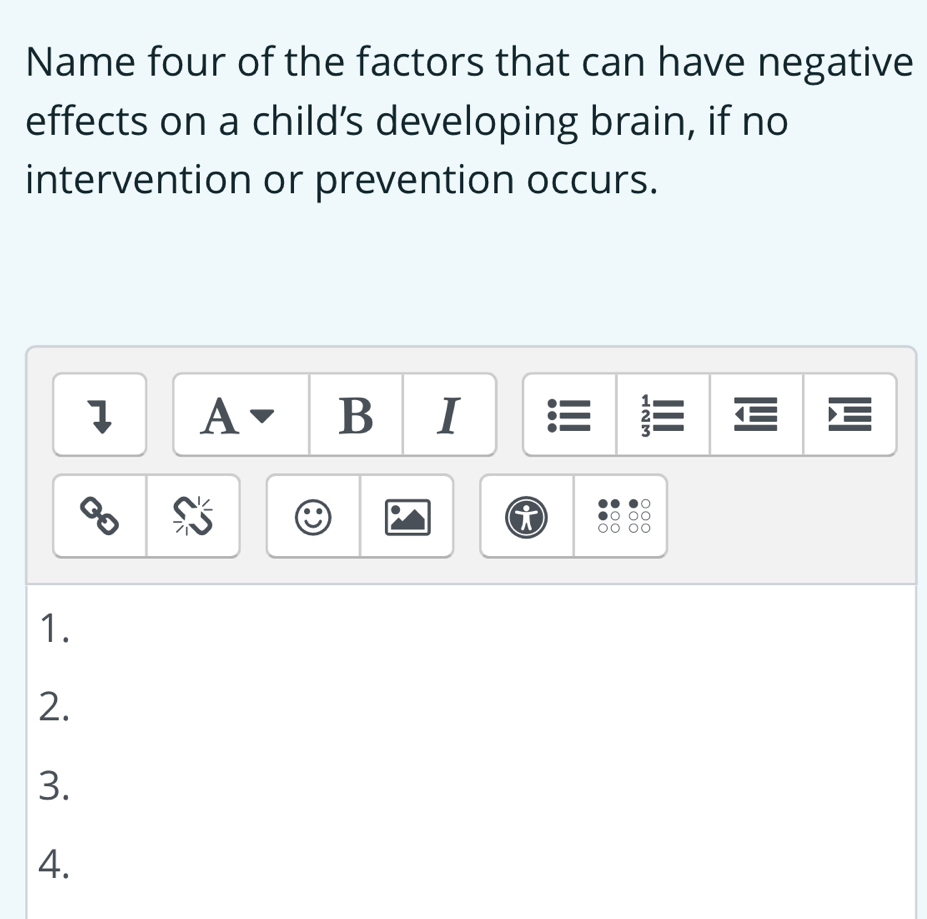 Name four of the factors that can have negative
effects on a child’s developing brain, if no
intervention or prevention occurs.
1 A B I 2
1.
2.
3.
4.