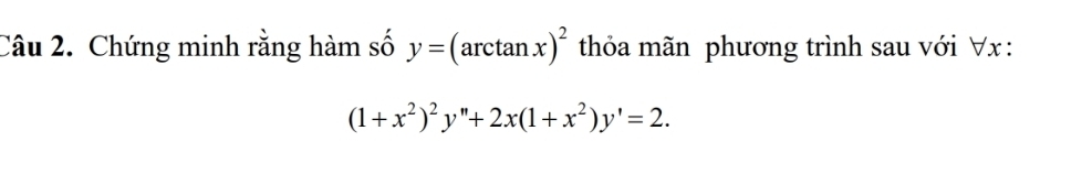 Chứng minh rằng hàm số y=(arctan x)^2 thỏa mãn phương trình sau với ∀ x :
(1+x^2)^2y''+2x(1+x^2)y'=2.