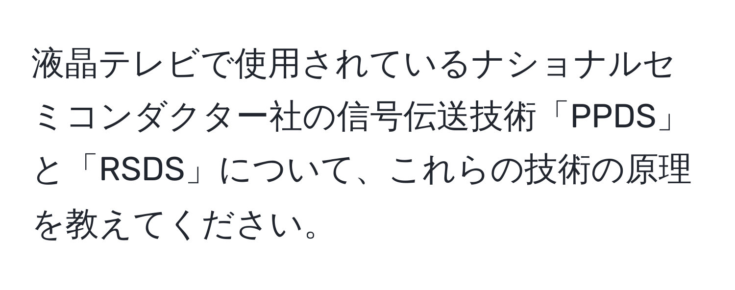 液晶テレビで使用されているナショナルセミコンダクター社の信号伝送技術「PPDS」と「RSDS」について、これらの技術の原理を教えてください。