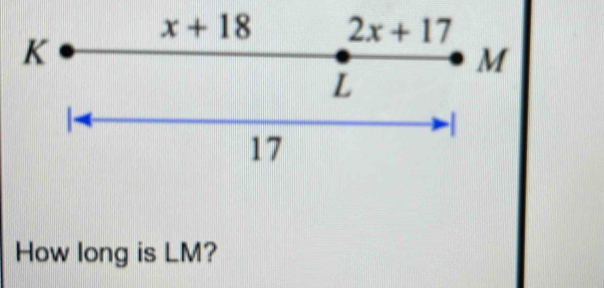 x+18 2x+17
K
M
L
|
17
How long is LM?