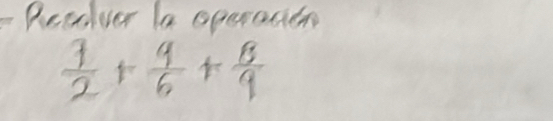 Recolver ba operadion
 7/2 + 9/6 + 8/9 