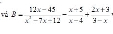 và B= (12x-45)/x^2-7x+12 - (x+5)/x-4 + (2x+3)/3-x 