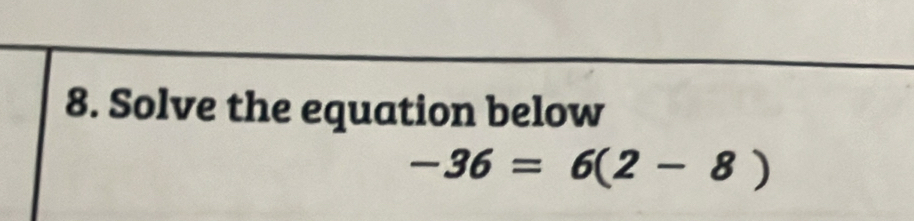 Solve the equation below
-36=6(2-8)