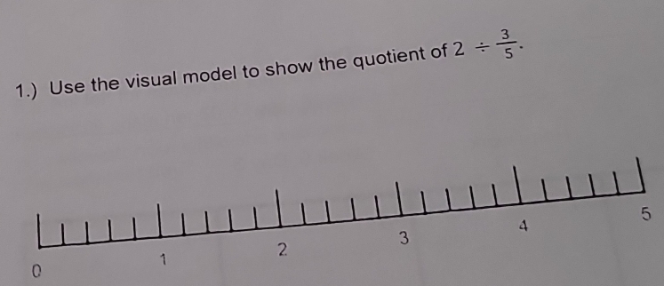 1.) Use the visual model to show the quotient of 2/  3/5 . 
5