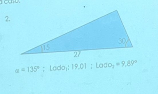 a caso. 
2.
alpha =135°; Lado¡: 19.01; Lado_2=9,89°