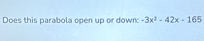 Does this parabola open up or down: -3x^2-42x-165