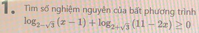 Tể Tìm số nghiệm nguyên của bất phương trình
log _2-sqrt(3)(x-1)+log _2+sqrt(3)(11-2x)≥ 0